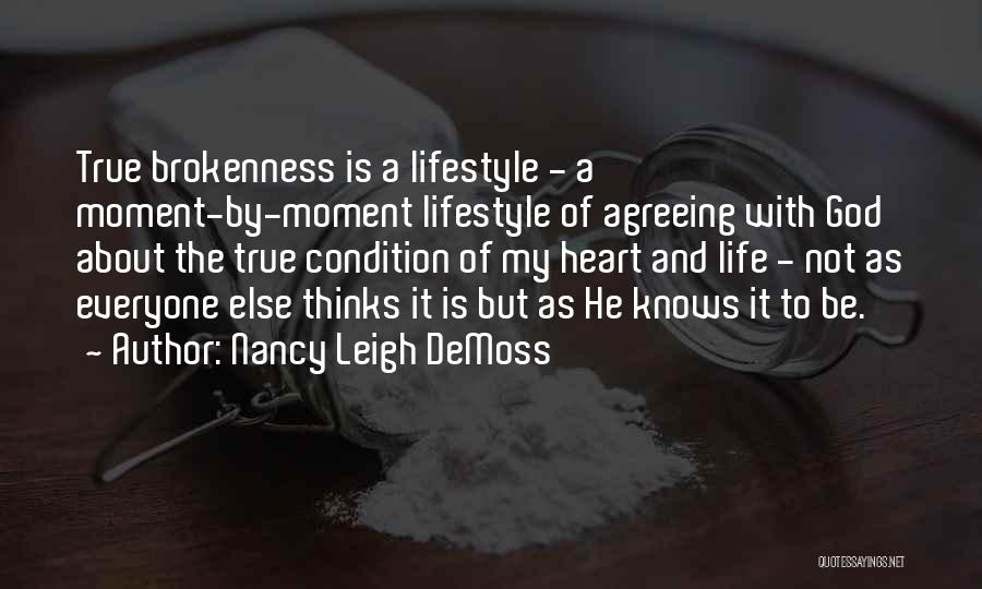 Nancy Leigh DeMoss Quotes: True Brokenness Is A Lifestyle - A Moment-by-moment Lifestyle Of Agreeing With God About The True Condition Of My Heart