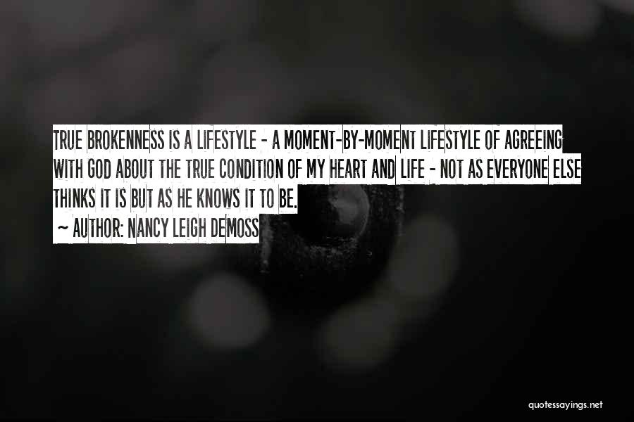 Nancy Leigh DeMoss Quotes: True Brokenness Is A Lifestyle - A Moment-by-moment Lifestyle Of Agreeing With God About The True Condition Of My Heart