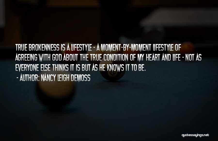 Nancy Leigh DeMoss Quotes: True Brokenness Is A Lifestyle - A Moment-by-moment Lifestyle Of Agreeing With God About The True Condition Of My Heart