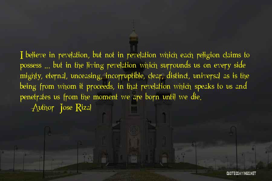 Jose Rizal Quotes: I Believe In Revelation, But Not In Revelation Which Each Religion Claims To Possess ... But In The Living Revelation