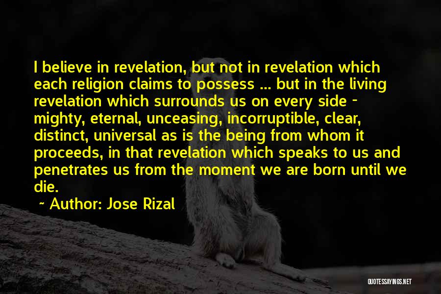 Jose Rizal Quotes: I Believe In Revelation, But Not In Revelation Which Each Religion Claims To Possess ... But In The Living Revelation