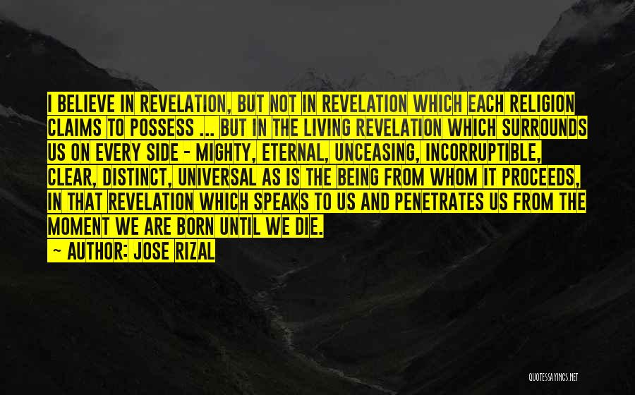 Jose Rizal Quotes: I Believe In Revelation, But Not In Revelation Which Each Religion Claims To Possess ... But In The Living Revelation