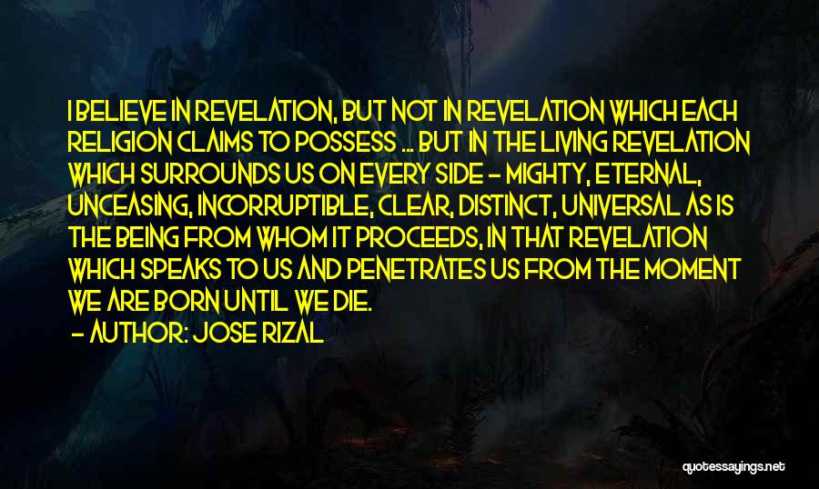 Jose Rizal Quotes: I Believe In Revelation, But Not In Revelation Which Each Religion Claims To Possess ... But In The Living Revelation