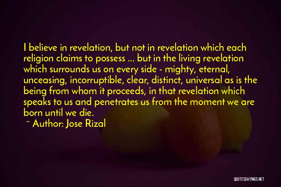 Jose Rizal Quotes: I Believe In Revelation, But Not In Revelation Which Each Religion Claims To Possess ... But In The Living Revelation