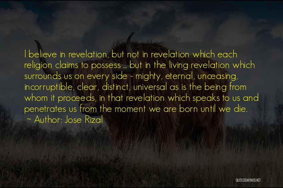 Jose Rizal Quotes: I Believe In Revelation, But Not In Revelation Which Each Religion Claims To Possess ... But In The Living Revelation