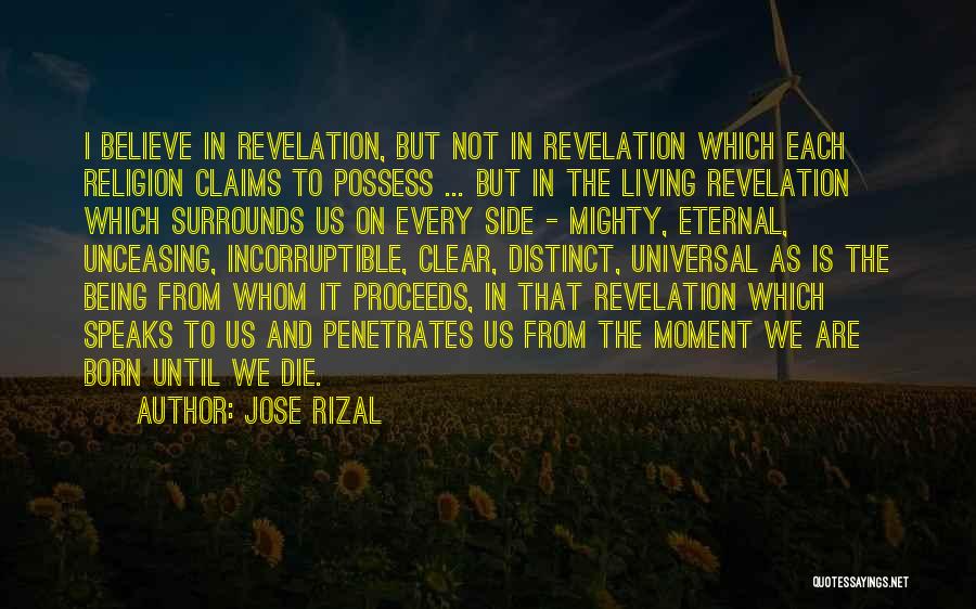 Jose Rizal Quotes: I Believe In Revelation, But Not In Revelation Which Each Religion Claims To Possess ... But In The Living Revelation