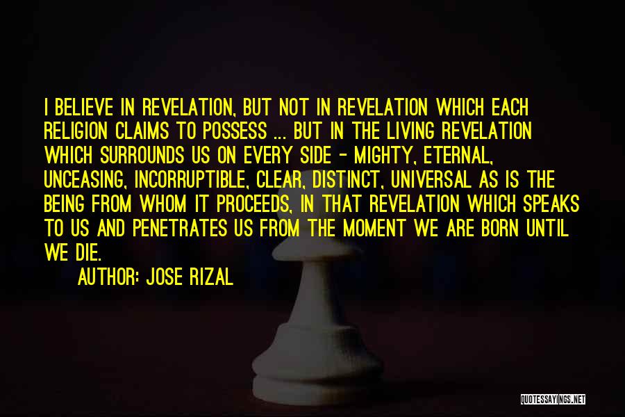 Jose Rizal Quotes: I Believe In Revelation, But Not In Revelation Which Each Religion Claims To Possess ... But In The Living Revelation
