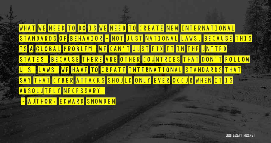 Edward Snowden Quotes: What We Need To Do Is We Need To Create New International Standards Of Behavior - Not Just National Laws,