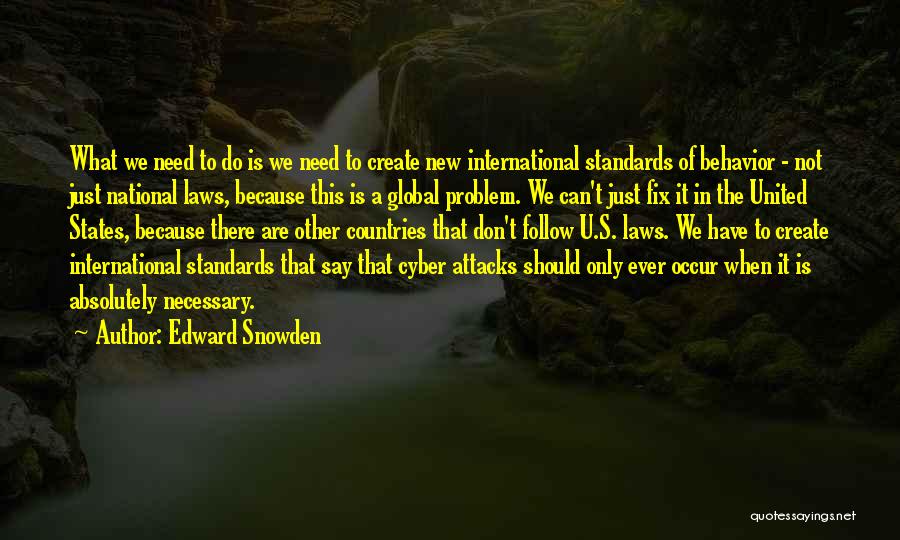 Edward Snowden Quotes: What We Need To Do Is We Need To Create New International Standards Of Behavior - Not Just National Laws,