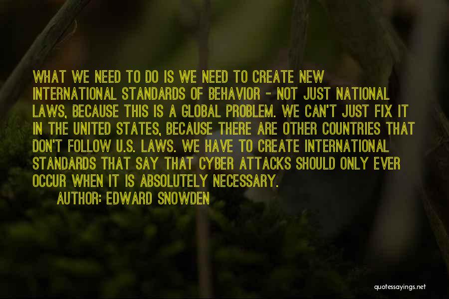 Edward Snowden Quotes: What We Need To Do Is We Need To Create New International Standards Of Behavior - Not Just National Laws,