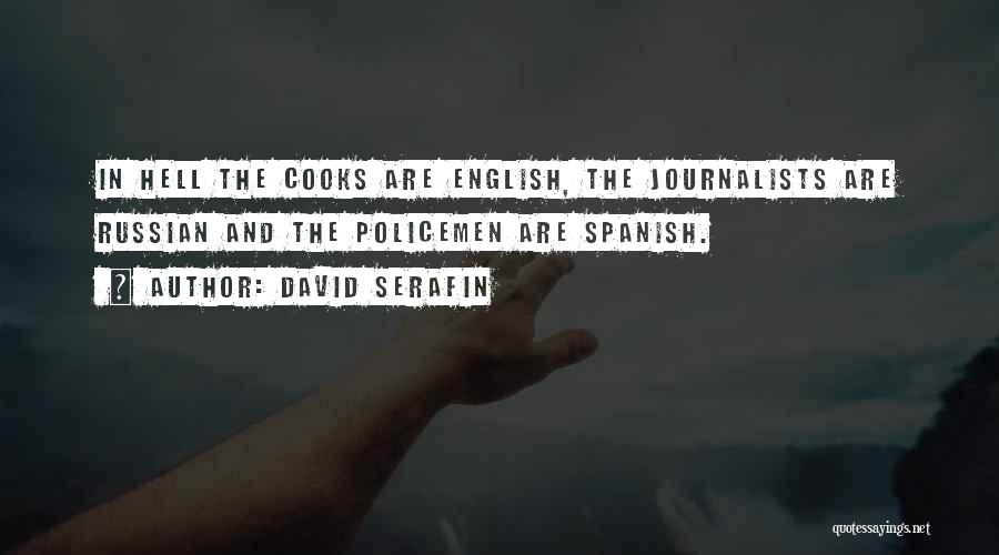 David Serafin Quotes: In Hell The Cooks Are English, The Journalists Are Russian And The Policemen Are Spanish.