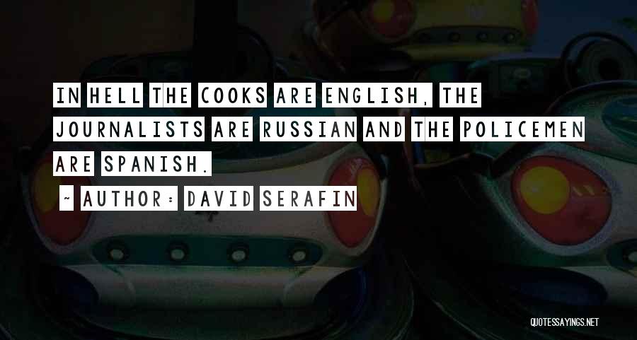 David Serafin Quotes: In Hell The Cooks Are English, The Journalists Are Russian And The Policemen Are Spanish.