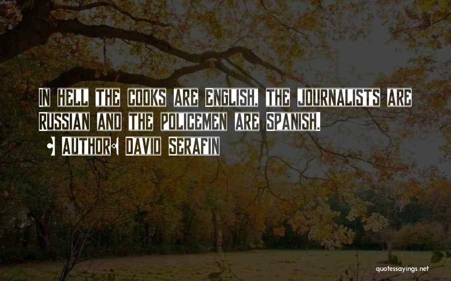 David Serafin Quotes: In Hell The Cooks Are English, The Journalists Are Russian And The Policemen Are Spanish.