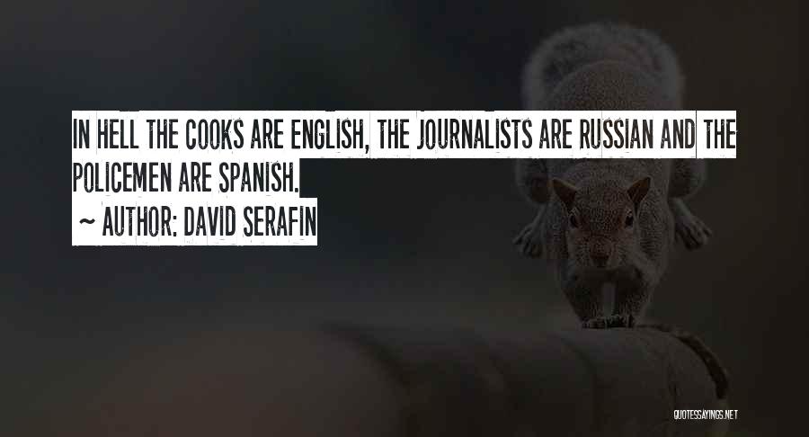 David Serafin Quotes: In Hell The Cooks Are English, The Journalists Are Russian And The Policemen Are Spanish.