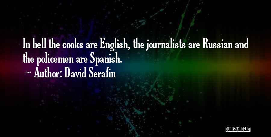 David Serafin Quotes: In Hell The Cooks Are English, The Journalists Are Russian And The Policemen Are Spanish.
