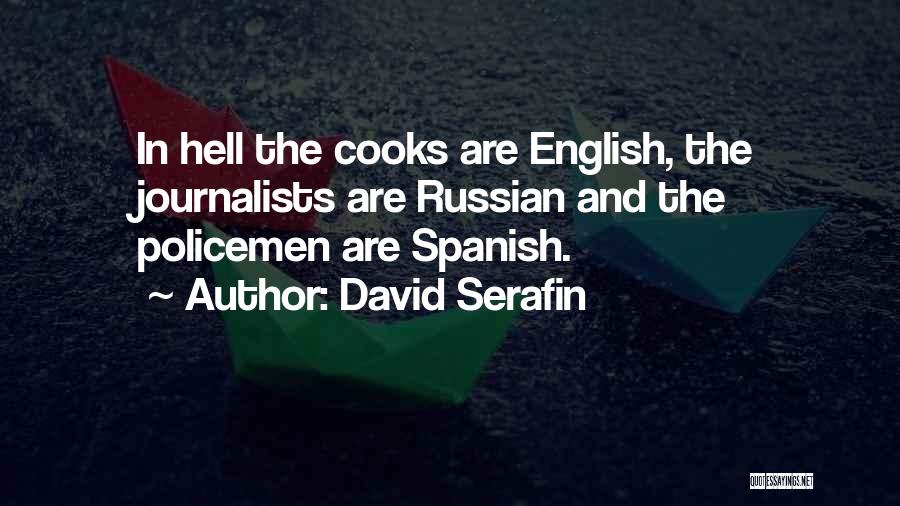 David Serafin Quotes: In Hell The Cooks Are English, The Journalists Are Russian And The Policemen Are Spanish.