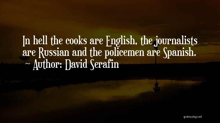 David Serafin Quotes: In Hell The Cooks Are English, The Journalists Are Russian And The Policemen Are Spanish.
