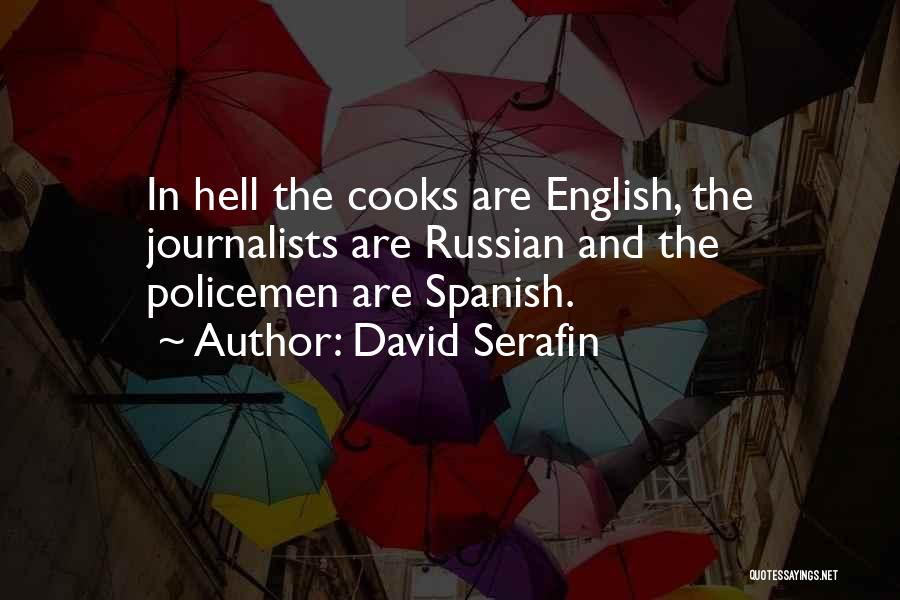 David Serafin Quotes: In Hell The Cooks Are English, The Journalists Are Russian And The Policemen Are Spanish.