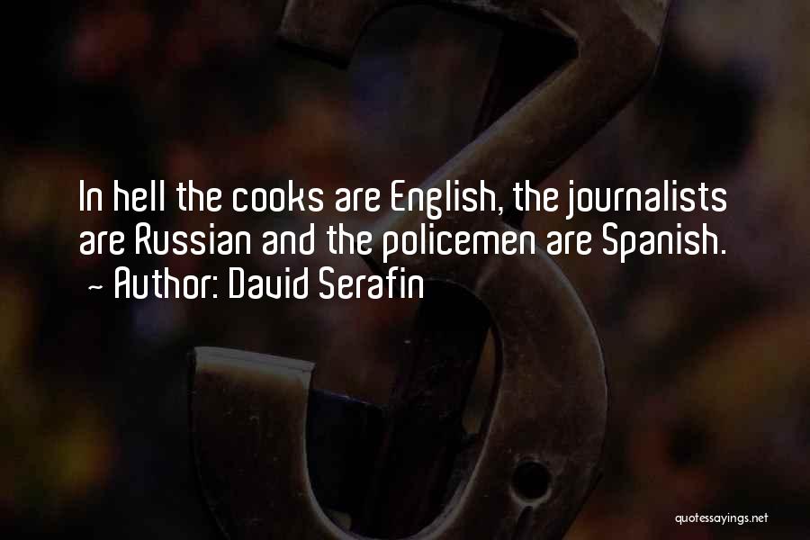 David Serafin Quotes: In Hell The Cooks Are English, The Journalists Are Russian And The Policemen Are Spanish.
