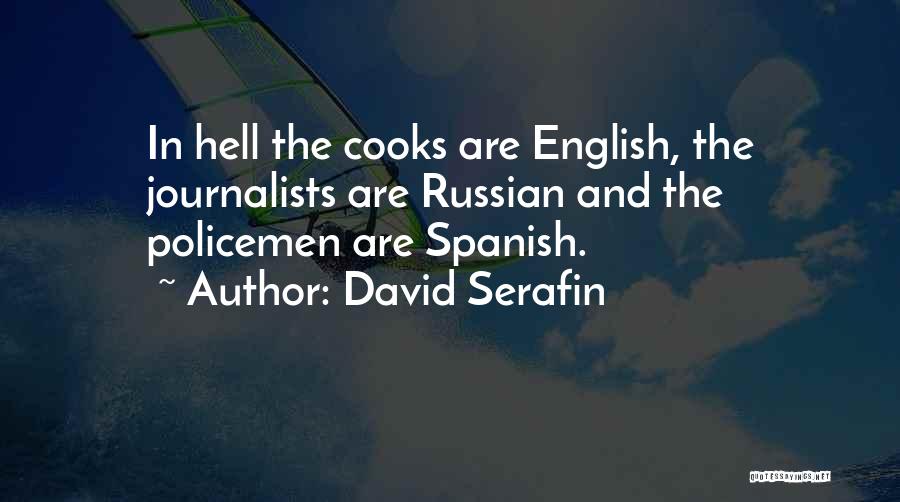 David Serafin Quotes: In Hell The Cooks Are English, The Journalists Are Russian And The Policemen Are Spanish.