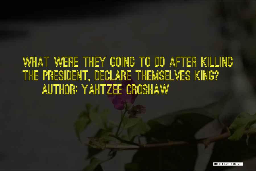 Yahtzee Croshaw Quotes: What Were They Going To Do After Killing The President, Declare Themselves King?