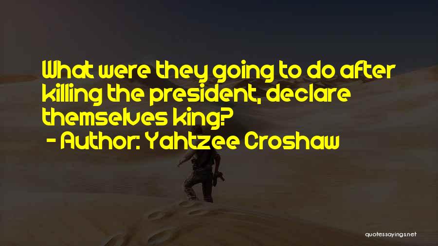 Yahtzee Croshaw Quotes: What Were They Going To Do After Killing The President, Declare Themselves King?