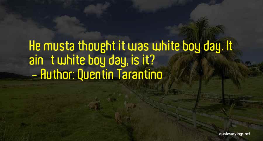 Quentin Tarantino Quotes: He Musta Thought It Was White Boy Day. It Ain't White Boy Day, Is It?