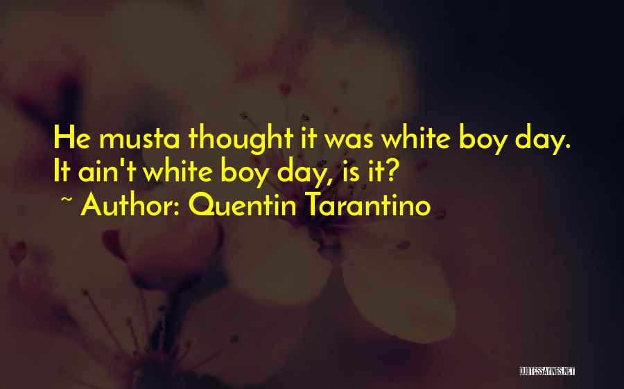 Quentin Tarantino Quotes: He Musta Thought It Was White Boy Day. It Ain't White Boy Day, Is It?