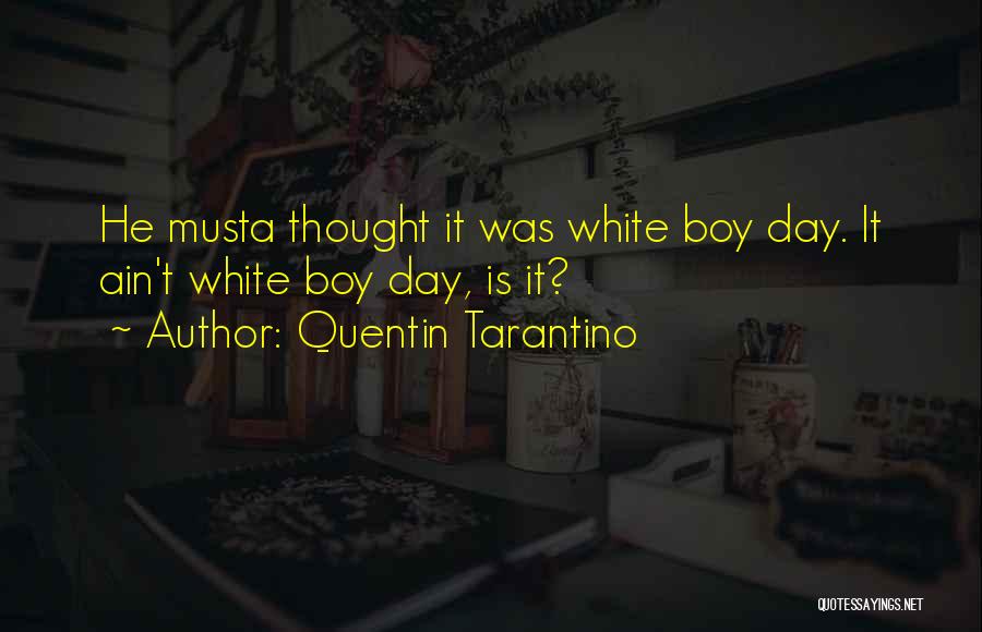 Quentin Tarantino Quotes: He Musta Thought It Was White Boy Day. It Ain't White Boy Day, Is It?