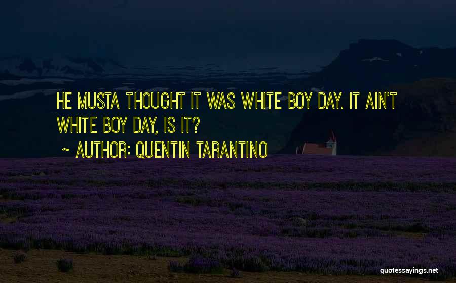 Quentin Tarantino Quotes: He Musta Thought It Was White Boy Day. It Ain't White Boy Day, Is It?