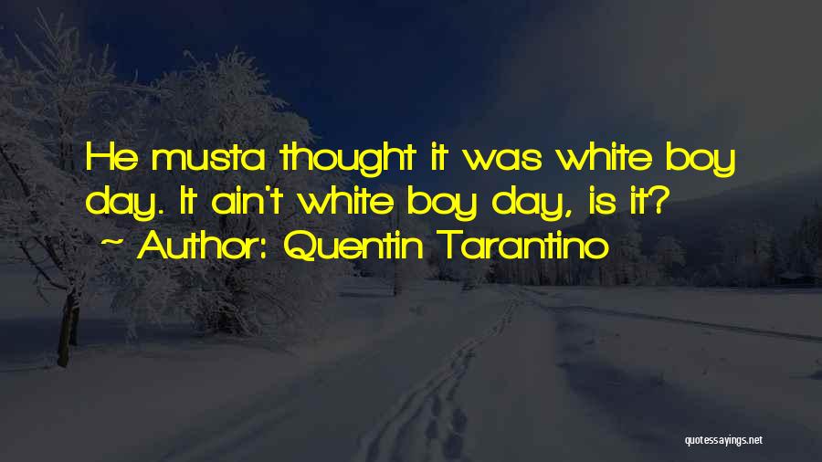 Quentin Tarantino Quotes: He Musta Thought It Was White Boy Day. It Ain't White Boy Day, Is It?