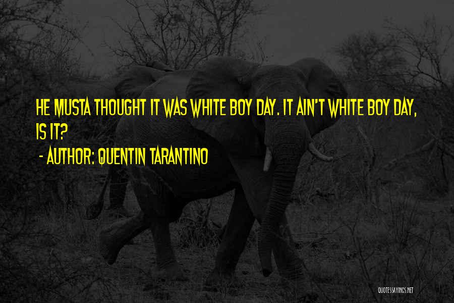 Quentin Tarantino Quotes: He Musta Thought It Was White Boy Day. It Ain't White Boy Day, Is It?