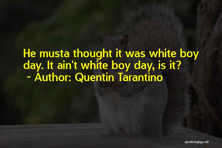 Quentin Tarantino Quotes: He Musta Thought It Was White Boy Day. It Ain't White Boy Day, Is It?