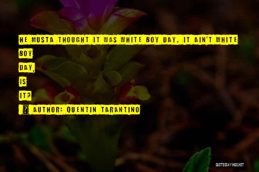 Quentin Tarantino Quotes: He Musta Thought It Was White Boy Day. It Ain't White Boy Day, Is It?