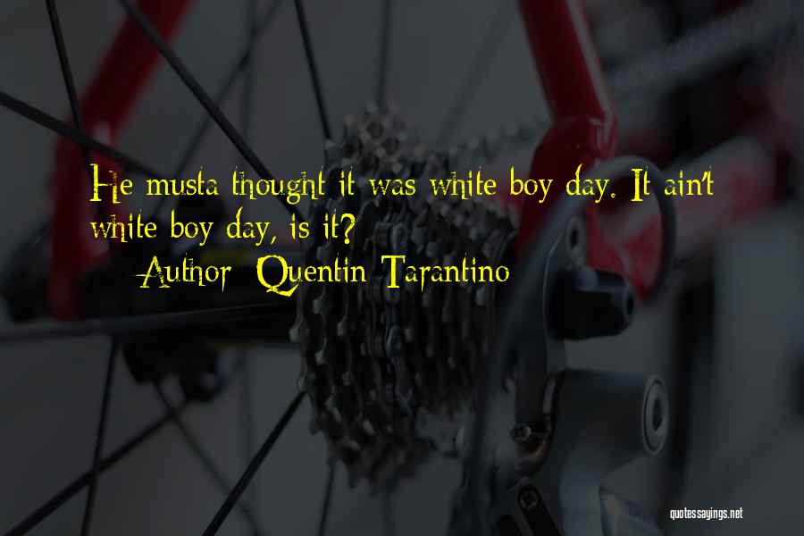 Quentin Tarantino Quotes: He Musta Thought It Was White Boy Day. It Ain't White Boy Day, Is It?