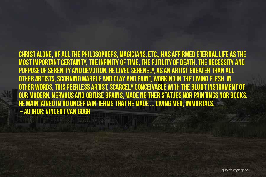 Vincent Van Gogh Quotes: Christ Alone, Of All The Philosophers, Magicians, Etc., Has Affirmed Eternal Life As The Most Important Certainty, The Infinity Of