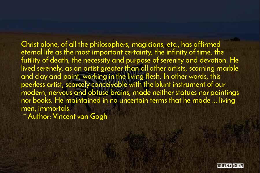 Vincent Van Gogh Quotes: Christ Alone, Of All The Philosophers, Magicians, Etc., Has Affirmed Eternal Life As The Most Important Certainty, The Infinity Of
