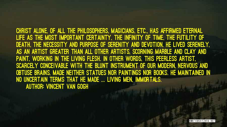 Vincent Van Gogh Quotes: Christ Alone, Of All The Philosophers, Magicians, Etc., Has Affirmed Eternal Life As The Most Important Certainty, The Infinity Of
