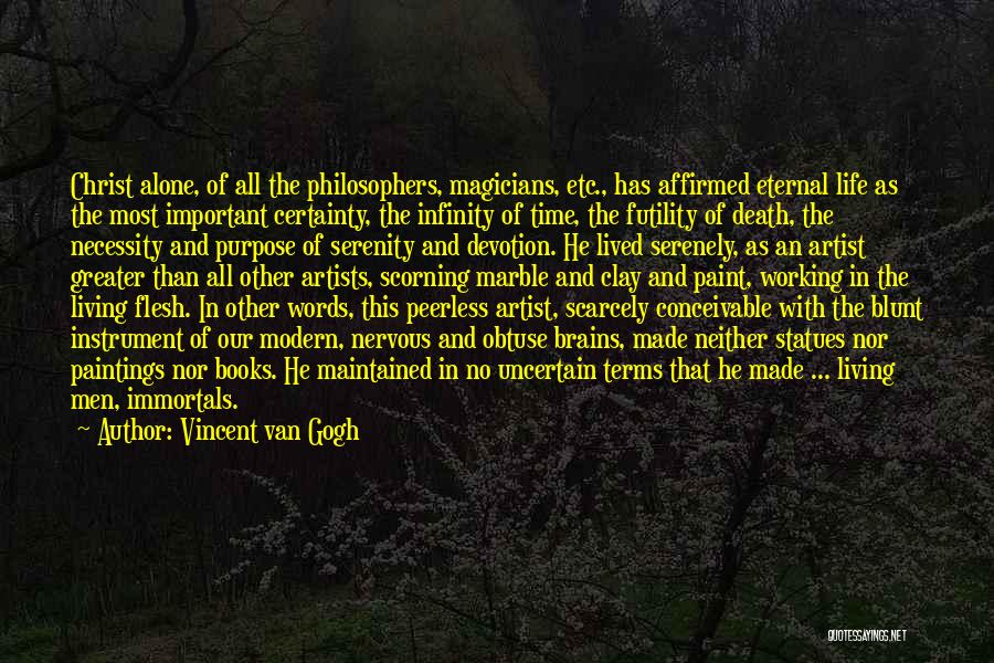 Vincent Van Gogh Quotes: Christ Alone, Of All The Philosophers, Magicians, Etc., Has Affirmed Eternal Life As The Most Important Certainty, The Infinity Of