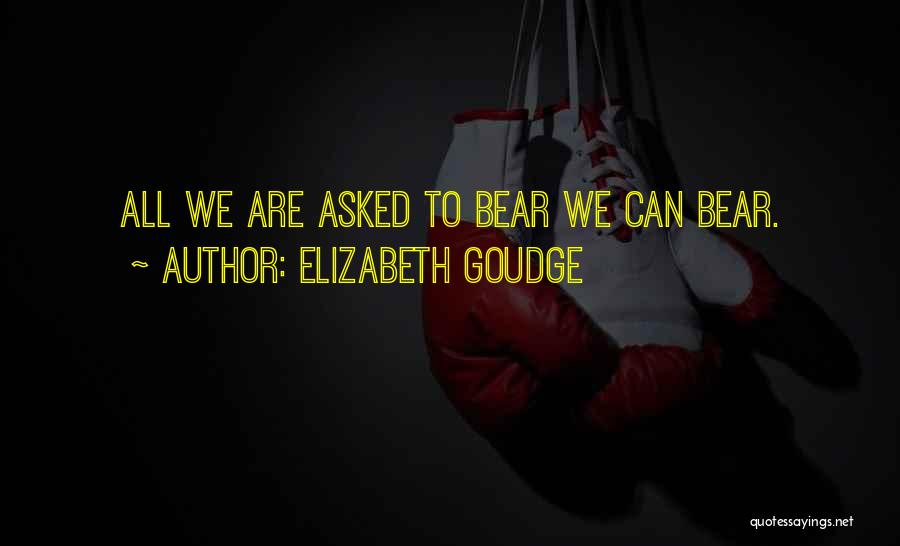 Elizabeth Goudge Quotes: All We Are Asked To Bear We Can Bear.