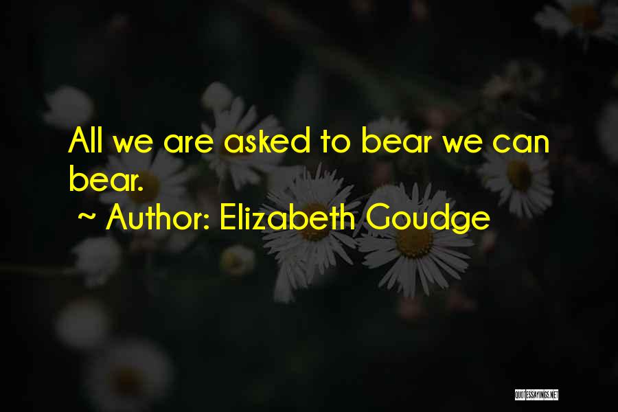 Elizabeth Goudge Quotes: All We Are Asked To Bear We Can Bear.