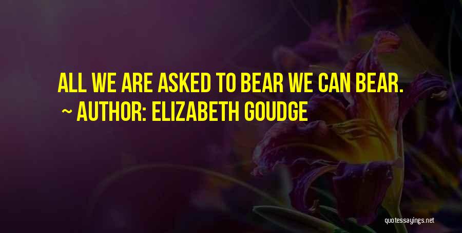 Elizabeth Goudge Quotes: All We Are Asked To Bear We Can Bear.