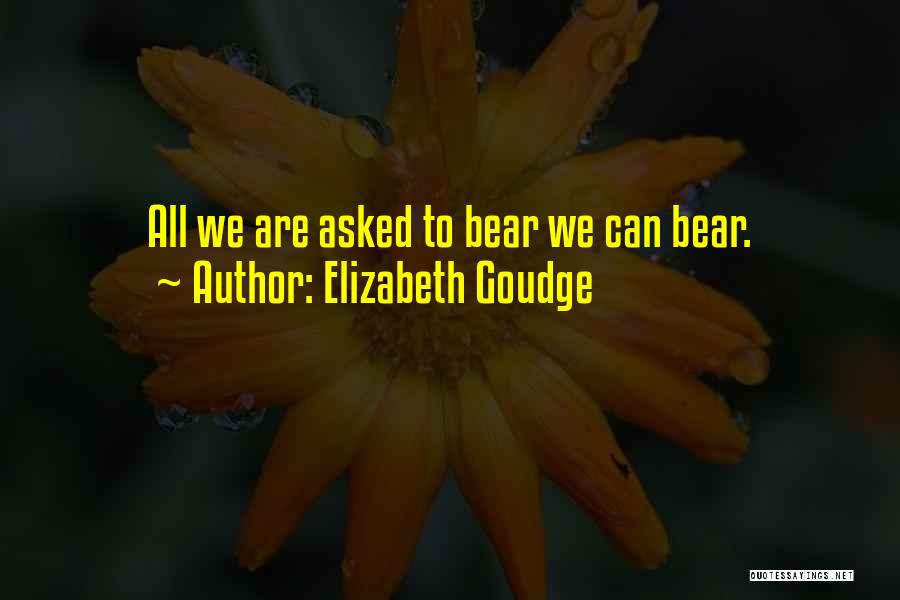 Elizabeth Goudge Quotes: All We Are Asked To Bear We Can Bear.