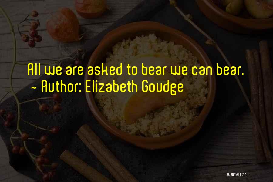 Elizabeth Goudge Quotes: All We Are Asked To Bear We Can Bear.