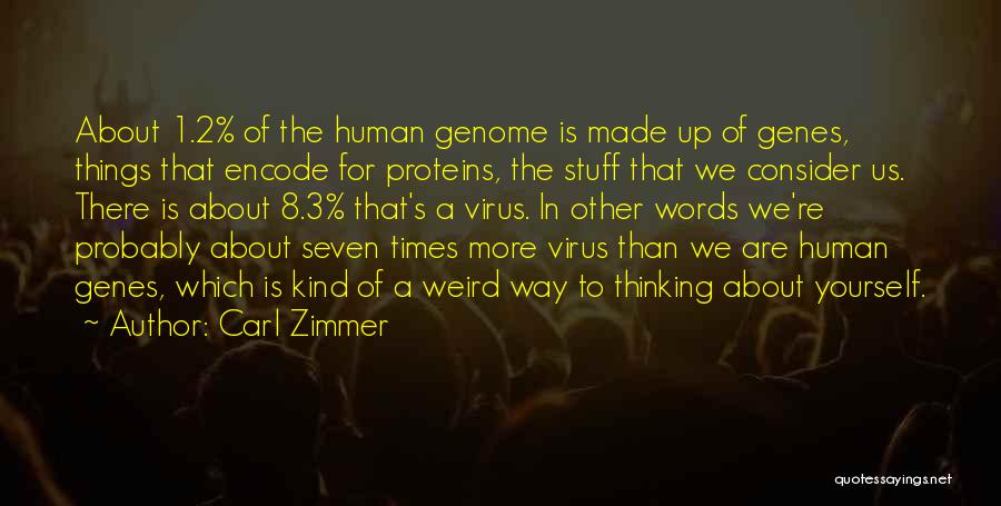 Carl Zimmer Quotes: About 1.2% Of The Human Genome Is Made Up Of Genes, Things That Encode For Proteins, The Stuff That We