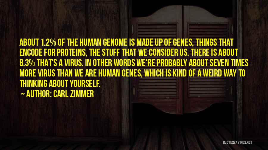 Carl Zimmer Quotes: About 1.2% Of The Human Genome Is Made Up Of Genes, Things That Encode For Proteins, The Stuff That We