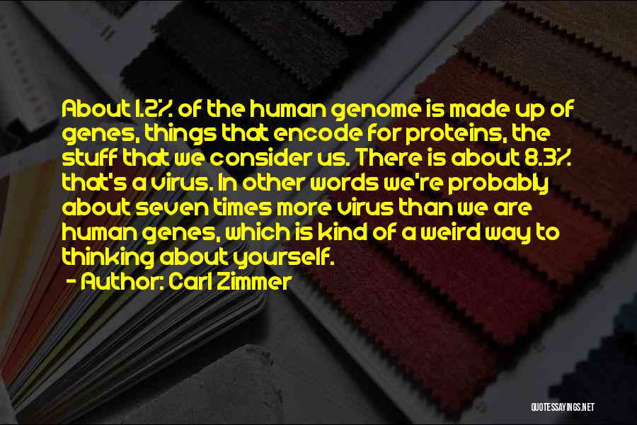 Carl Zimmer Quotes: About 1.2% Of The Human Genome Is Made Up Of Genes, Things That Encode For Proteins, The Stuff That We