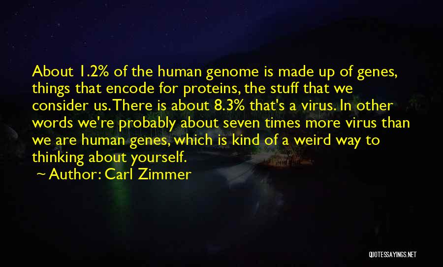 Carl Zimmer Quotes: About 1.2% Of The Human Genome Is Made Up Of Genes, Things That Encode For Proteins, The Stuff That We