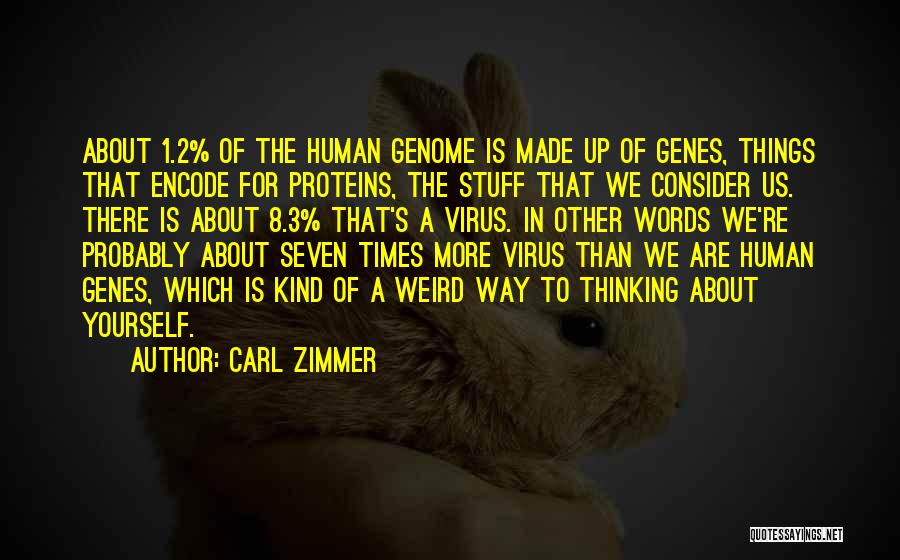 Carl Zimmer Quotes: About 1.2% Of The Human Genome Is Made Up Of Genes, Things That Encode For Proteins, The Stuff That We