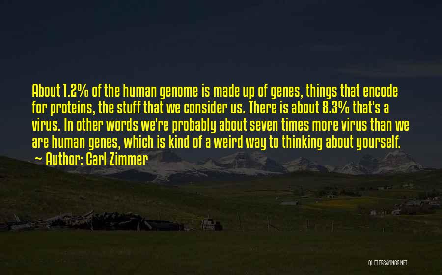 Carl Zimmer Quotes: About 1.2% Of The Human Genome Is Made Up Of Genes, Things That Encode For Proteins, The Stuff That We